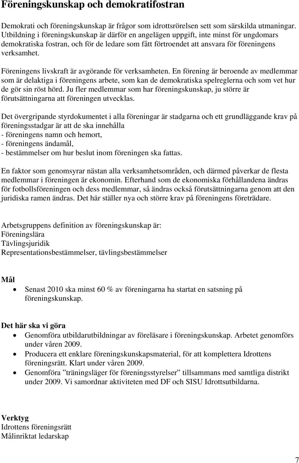 Föreningens livskraft är avgörande för verksamheten.