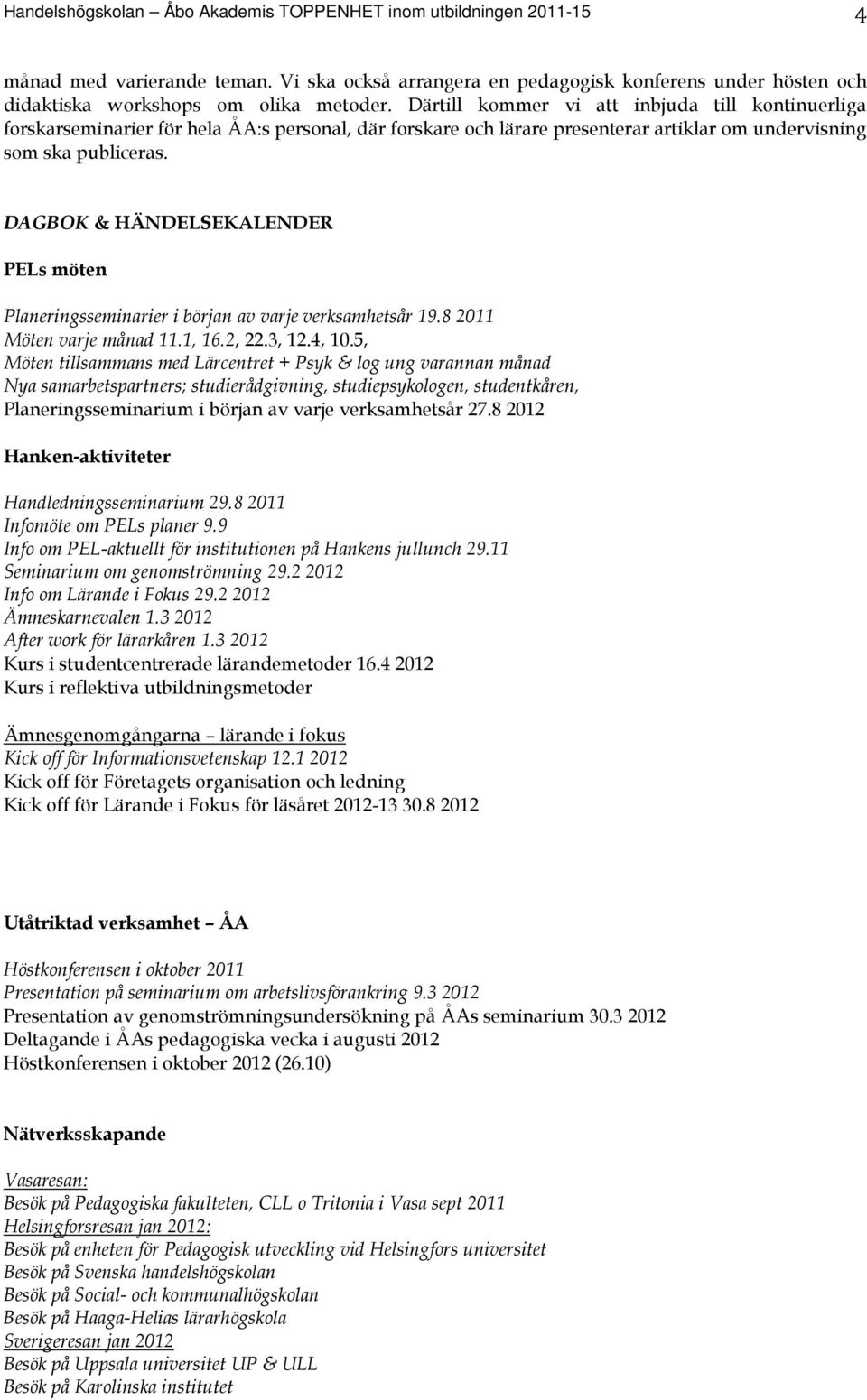 DAGBOK & HÄNDELSEKALENDER PELs möten Planeringsseminarier i början av varje verksamhetsår 19.8 2011 Möten varje månad 11.1, 16.2, 22.3, 12.4, 10.
