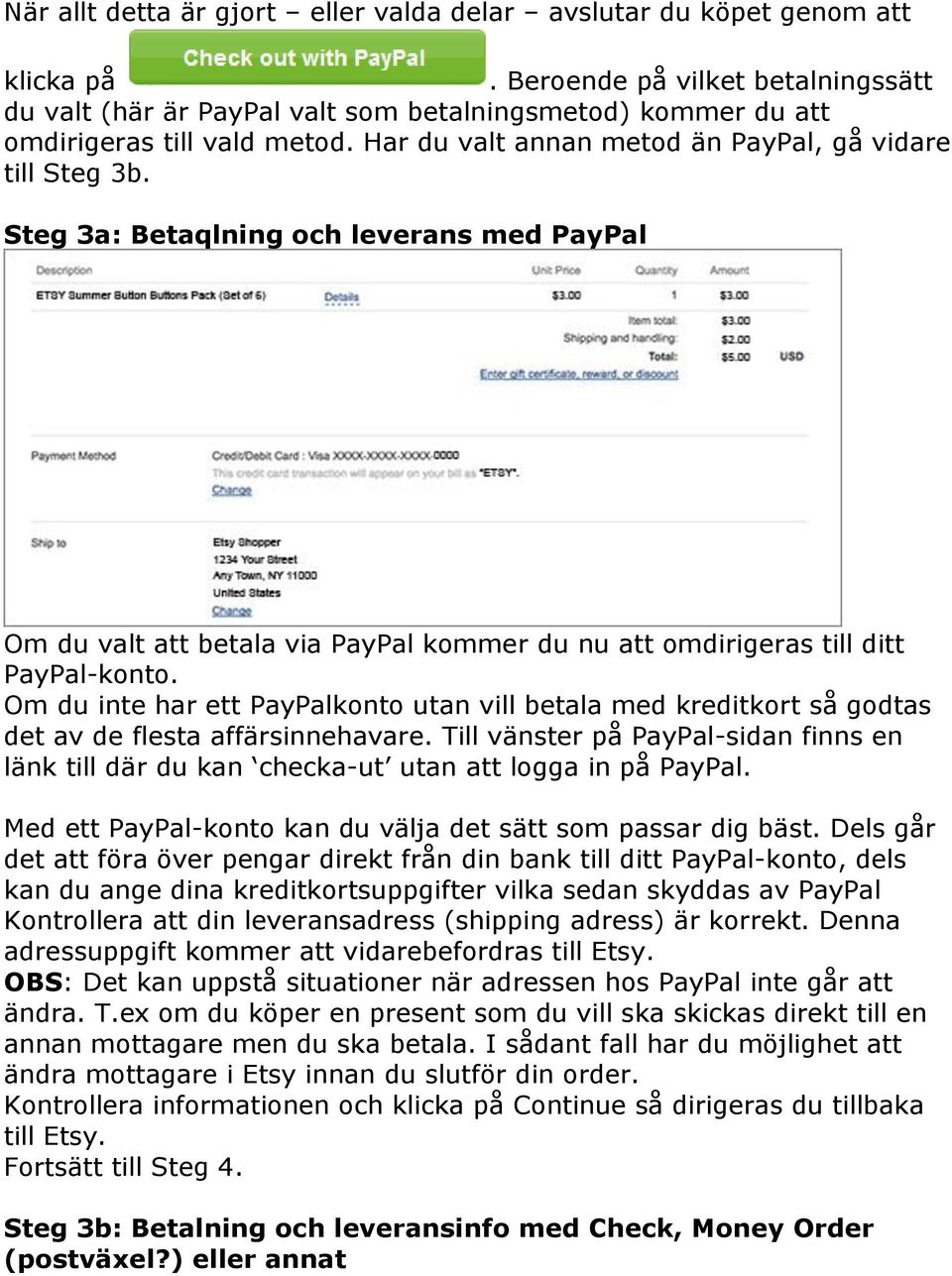 Steg 3a: Betaqlning och leverans med PayPal Om du valt att betala via PayPal kommer du nu att omdirigeras till ditt PayPal-konto.