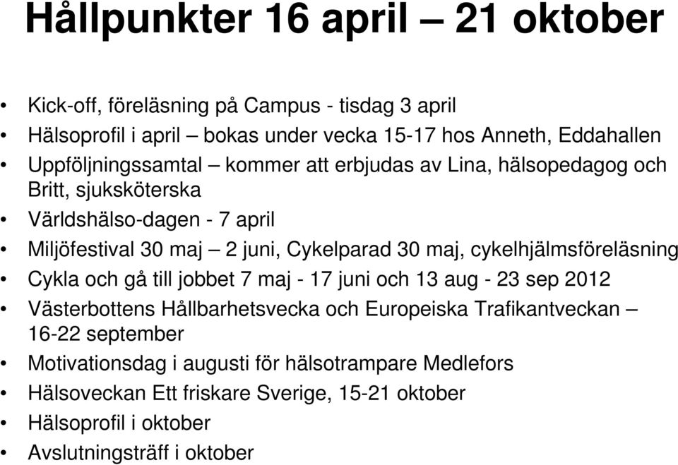 maj, cykelhjälmsföreläsning Cykla och gå till jobbet 7 maj - 17 juni och 13 aug - 23 sep 2012 Västerbottens Hållbarhetsvecka och Europeiska Trafikantveckan