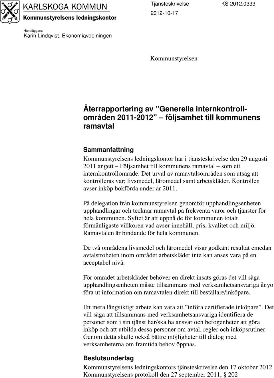 ledningskontor har i tjänsteskrivelse den 29 augusti 2011 angett Följsamhet till kommunens ramavtal som ett internkontrollområde.