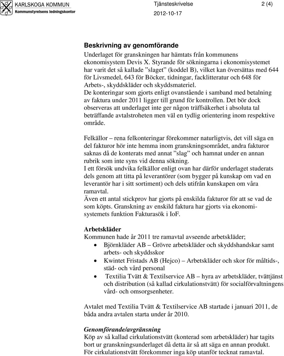 skyddskläder och skyddsmateriel. De konteringar som gjorts enligt ovanstående i samband med betalning av faktura under 2011 ligger till grund för kontrollen.