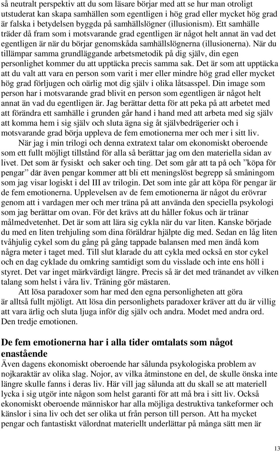 När du tillämpar samma grundläggande arbetsmetodik på dig själv, din egen personlighet kommer du att upptäcka precis samma sak.