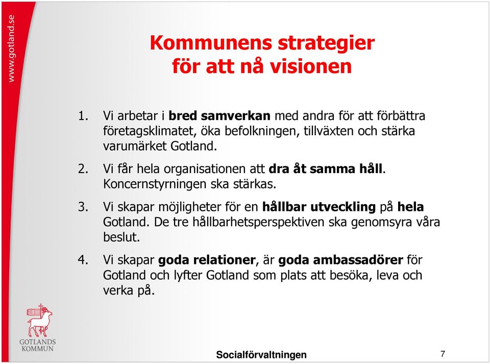 Gotland. 2. Vi får hela organisationen att dra åt samma håll. Koncernstyrningen ska stärkas. 3.