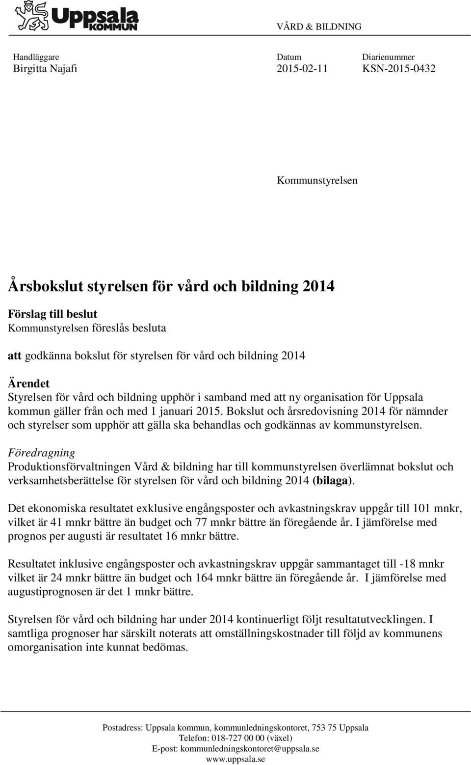 2015. Bokslut och årsredovisning 2014 för nämnder och styrelser som upphör att gälla ska behandlas och godkännas av kommunstyrelsen.