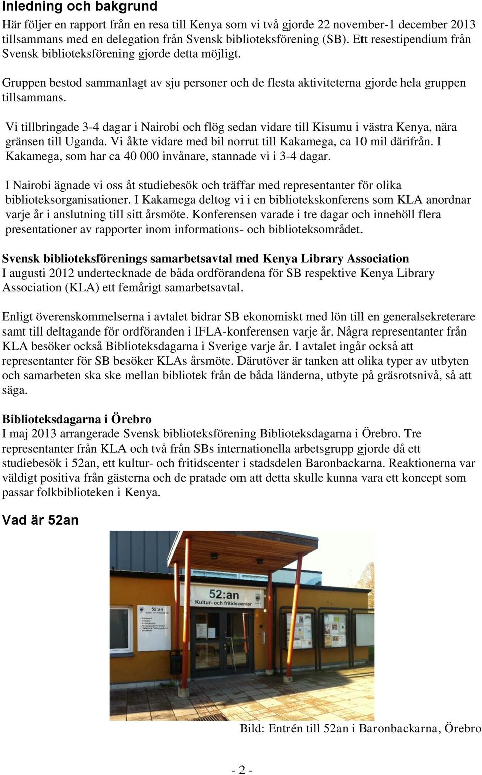 Vi tillbringade 3-4 dagar i Nairobi och flög sedan vidare till Kisumu i västra Kenya, nära gränsen till Uganda. Vi åkte vidare med bil norrut till Kakamega, ca 10 mil därifrån.