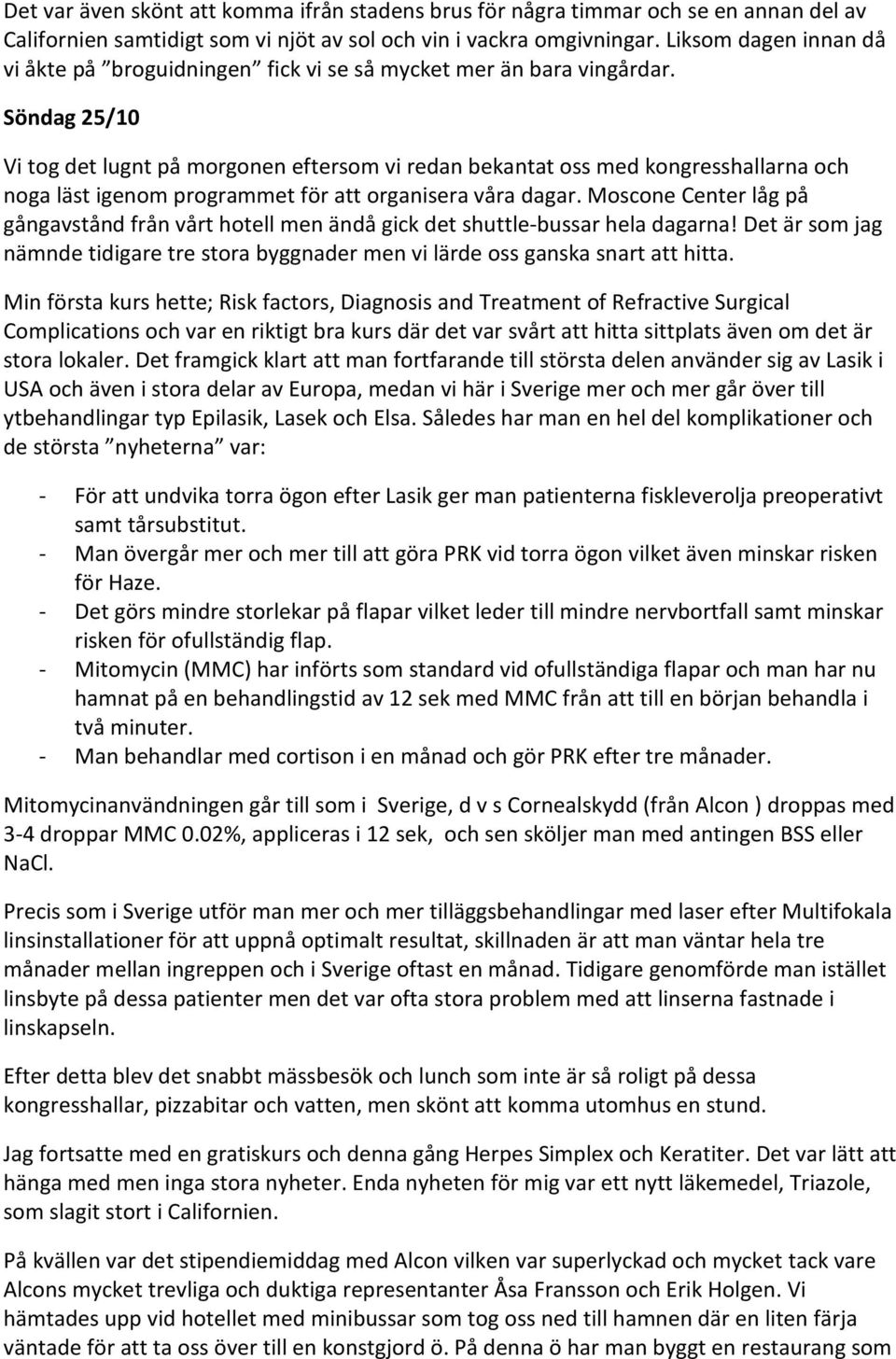 Söndag 25/10 Vi tog det lugnt på morgonen eftersom vi redan bekantat oss med kongresshallarna och noga läst igenom programmet för att organisera våra dagar.