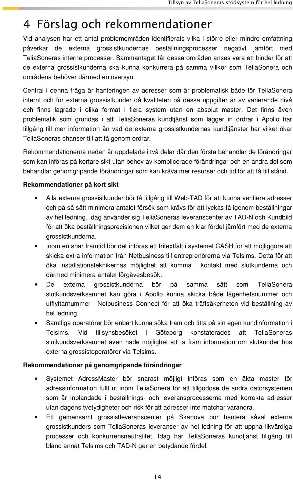 Sammantaget får dessa områden anses vara ett hinder för att de externa grossistkunderna ska kunna konkurrera på samma villkor som TeliaSonera och områdena behöver därmed en översyn.