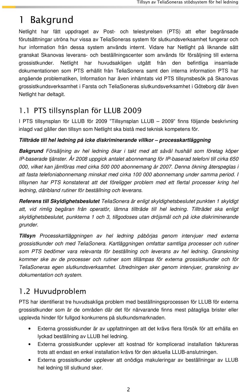 Netlight har huvudsakligen utgått från den befintliga insamlade dokumentationen som PTS erhållit från TeliaSonera samt den interna information PTS har angående problematiken, Information har även