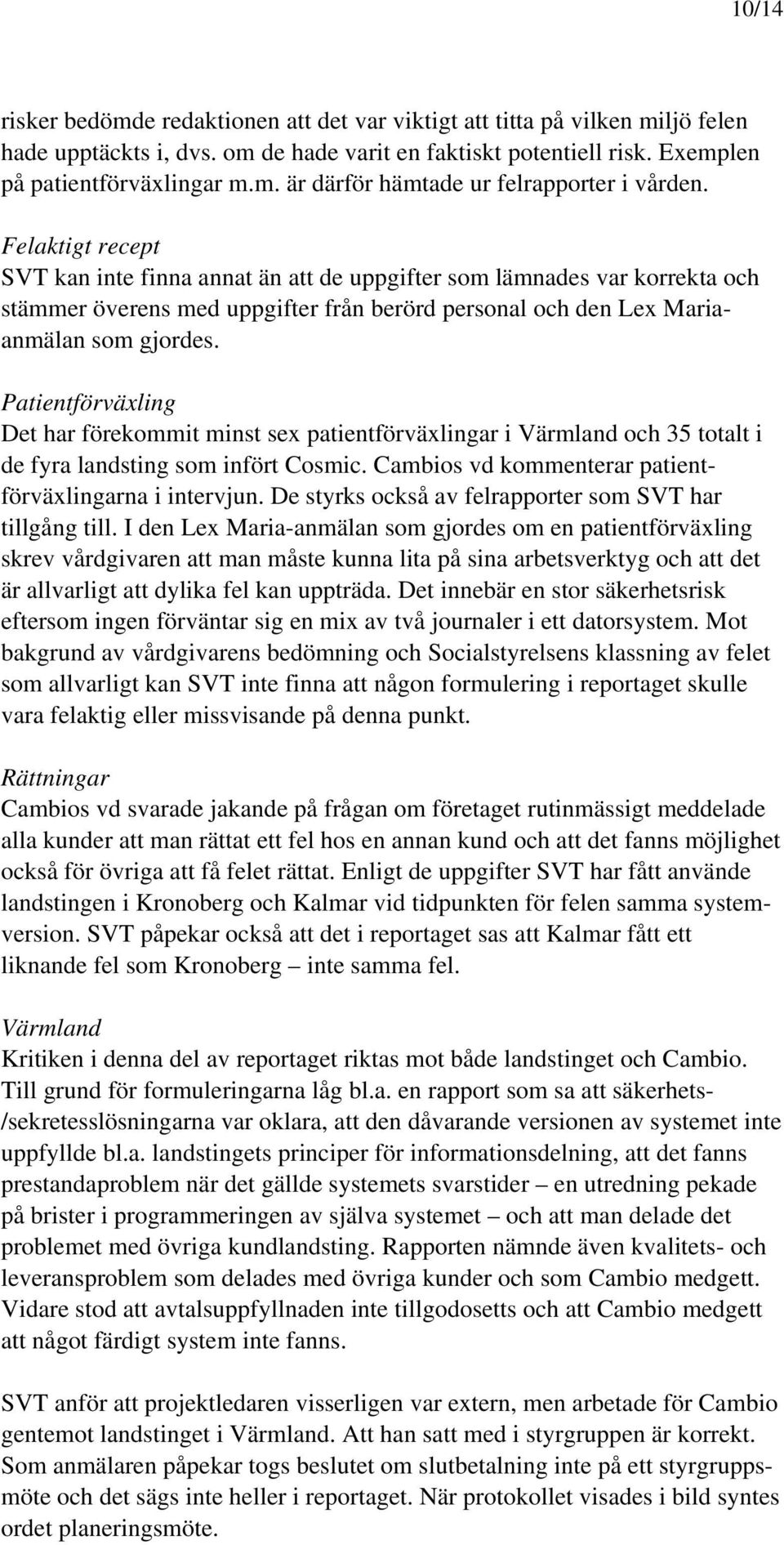 Patientförväxling Det har förekommit minst sex patientförväxlingar i Värmland och 35 totalt i de fyra landsting som infört Cosmic. Cambios vd kommenterar patientförväxlingarna i intervjun.