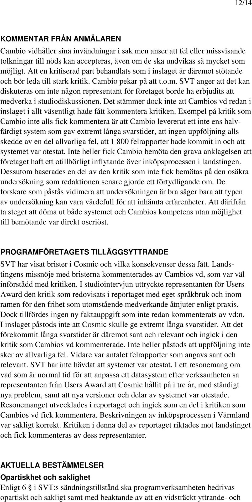 Det stämmer dock inte att Cambios vd redan i inslaget i allt väsentligt hade fått kommentera kritiken.