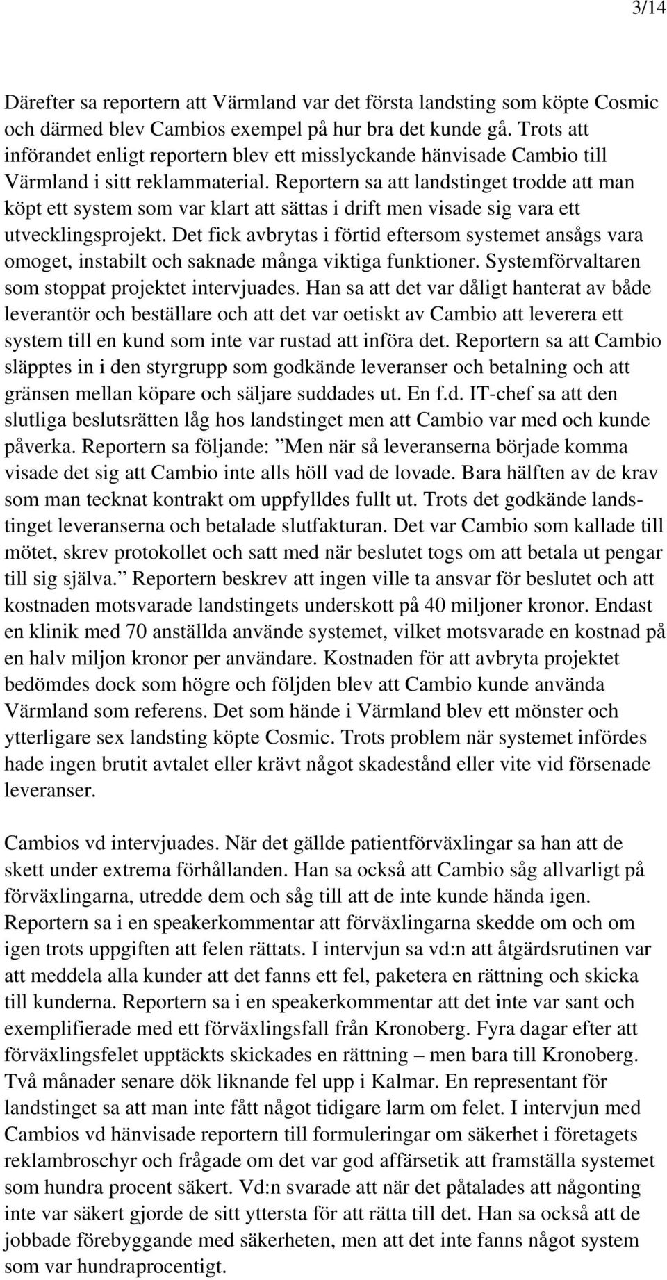 Reportern sa att landstinget trodde att man köpt ett system som var klart att sättas i drift men visade sig vara ett utvecklingsprojekt.