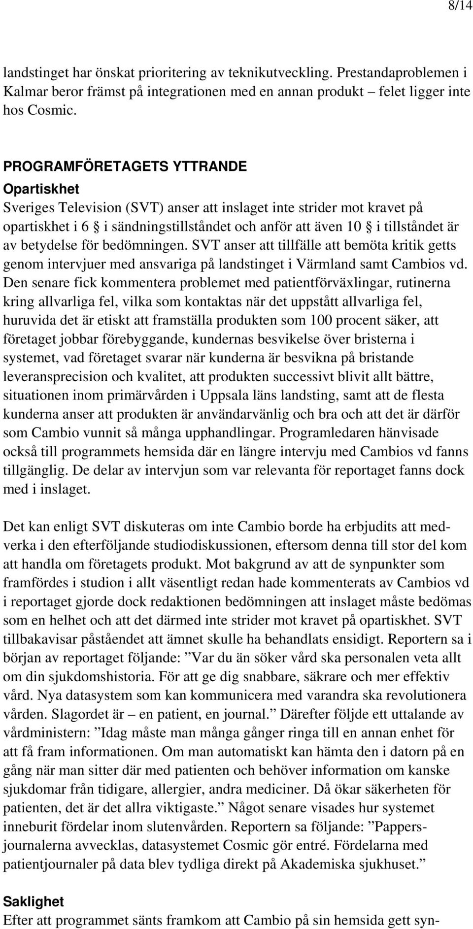 betydelse för bedömningen. SVT anser att tillfälle att bemöta kritik getts genom intervjuer med ansvariga på landstinget i Värmland samt Cambios vd.