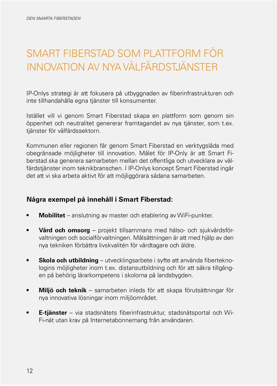 Kommunen eller regionen får genom Smart Fiberstad en verktygslåda med obegränsade möjligheter till innovation.