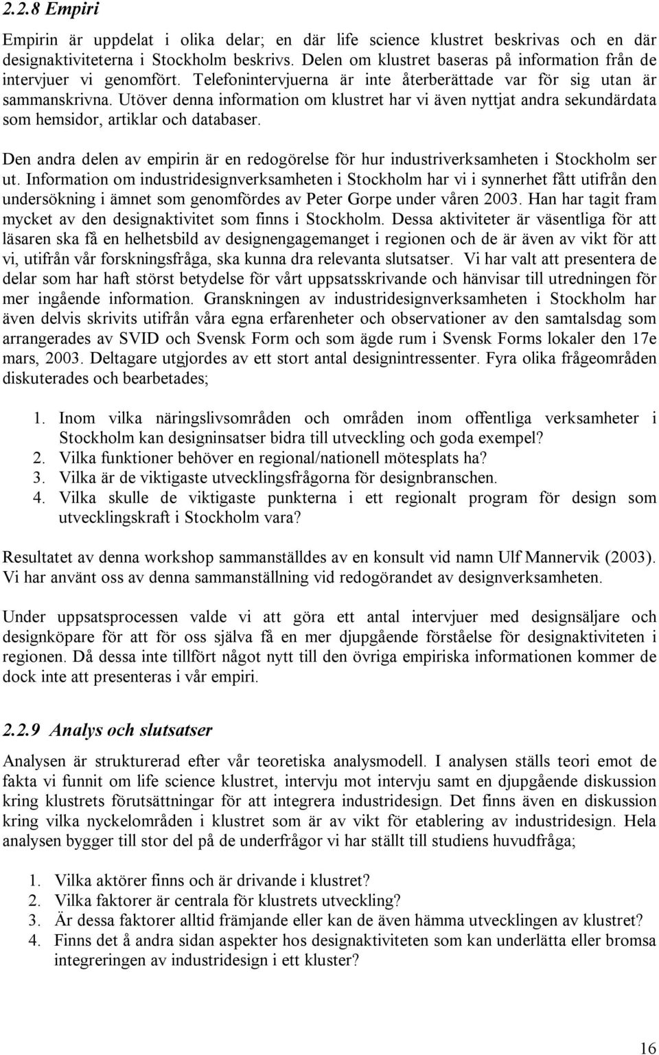 Utöver denna information om klustret har vi även nyttjat andra sekundärdata som hemsidor, artiklar och databaser.