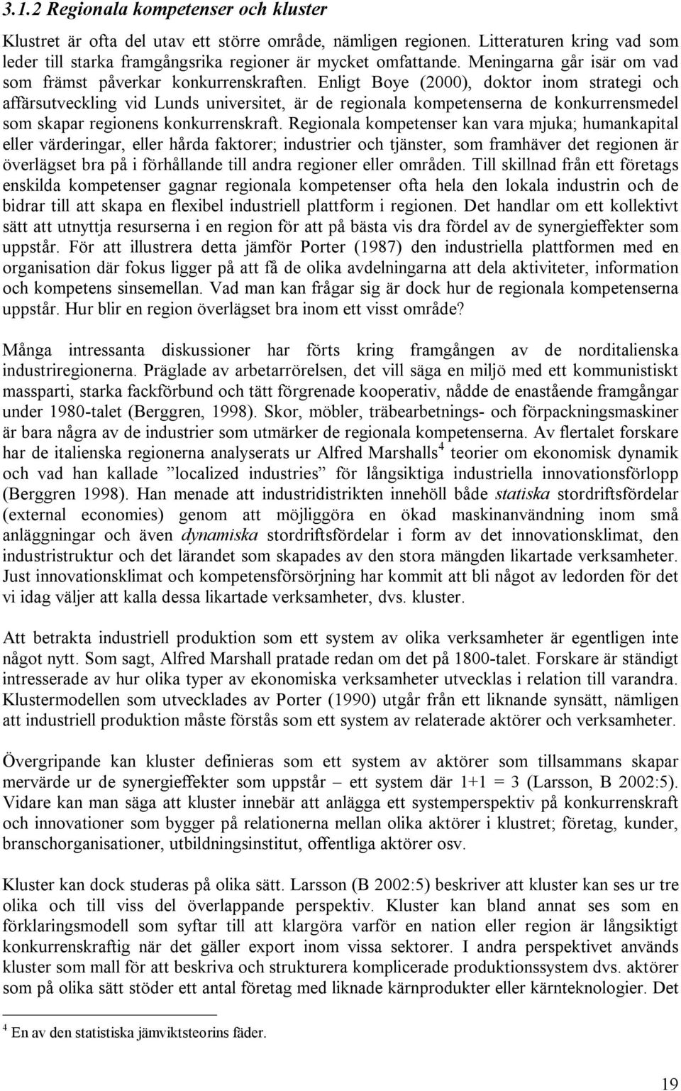 Enligt Boye (2000), doktor inom strategi och affärsutveckling vid Lunds universitet, är de regionala kompetenserna de konkurrensmedel som skapar regionens konkurrenskraft.