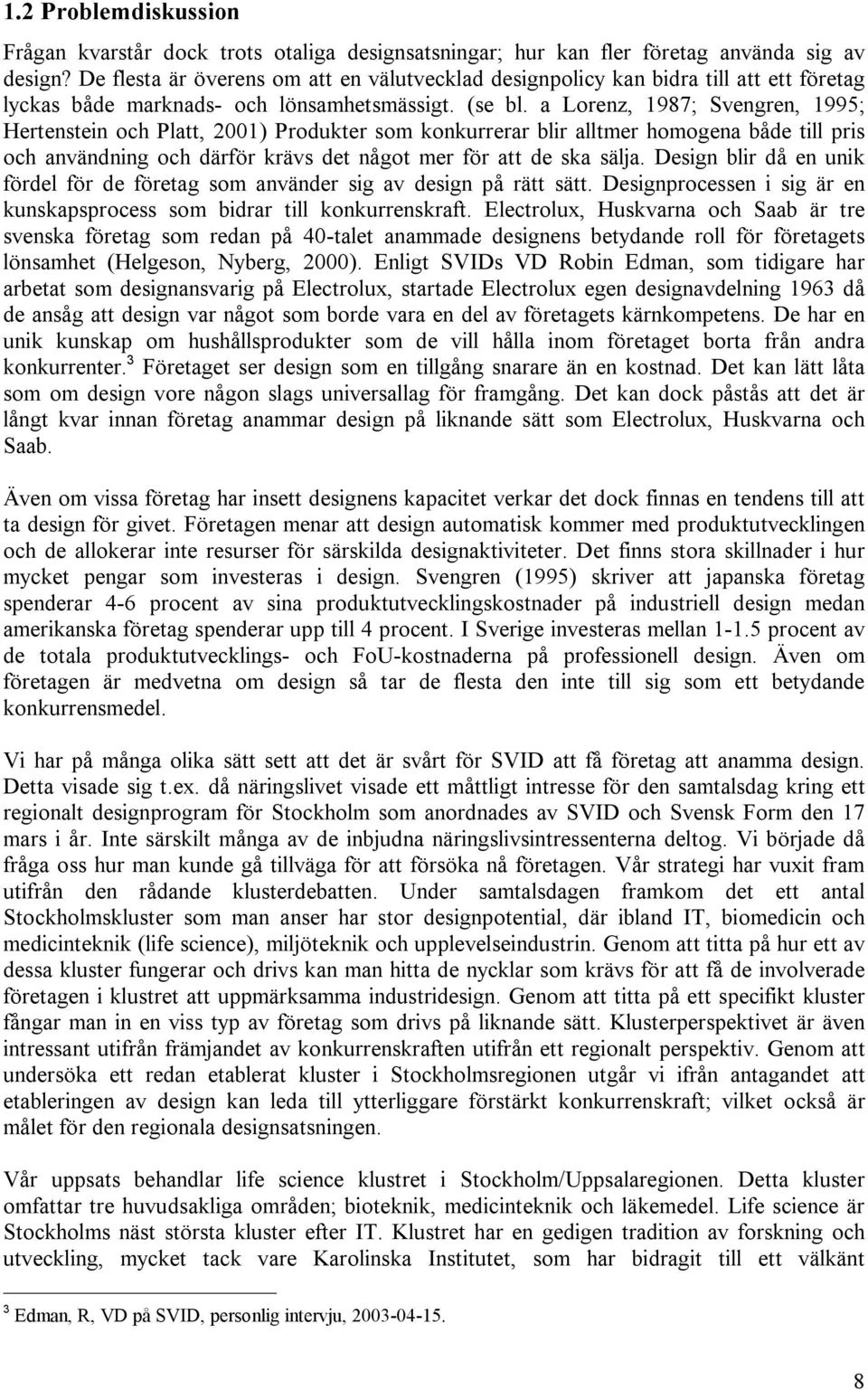 a Lorenz, 1987; Svengren, 1995; Hertenstein och Platt, 2001) Produkter som konkurrerar blir alltmer homogena både till pris och användning och därför krävs det något mer för att de ska sälja.