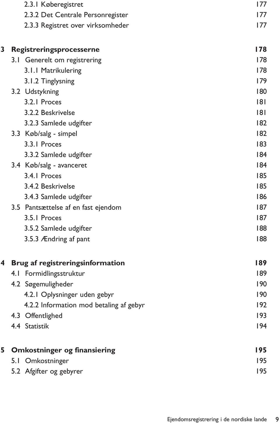 4.2 Beskrivelse 185 3.4.3 Samlede udgifter 186 3.5 Pantsættelse af en fast ejendom 187 3.5.1 Proces 187 3.5.2 Samlede udgifter 188 3.5.3 Ændring af pant 188 4 Brug af registreringsinformation 189 4.