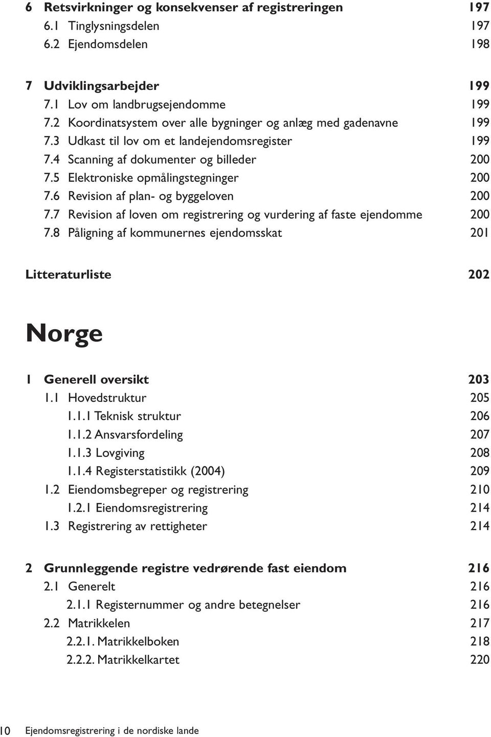 6 Revision af plan- og byggeloven 200 7.7 Revision af loven om registrering og vurdering af faste ejendomme 200 7.