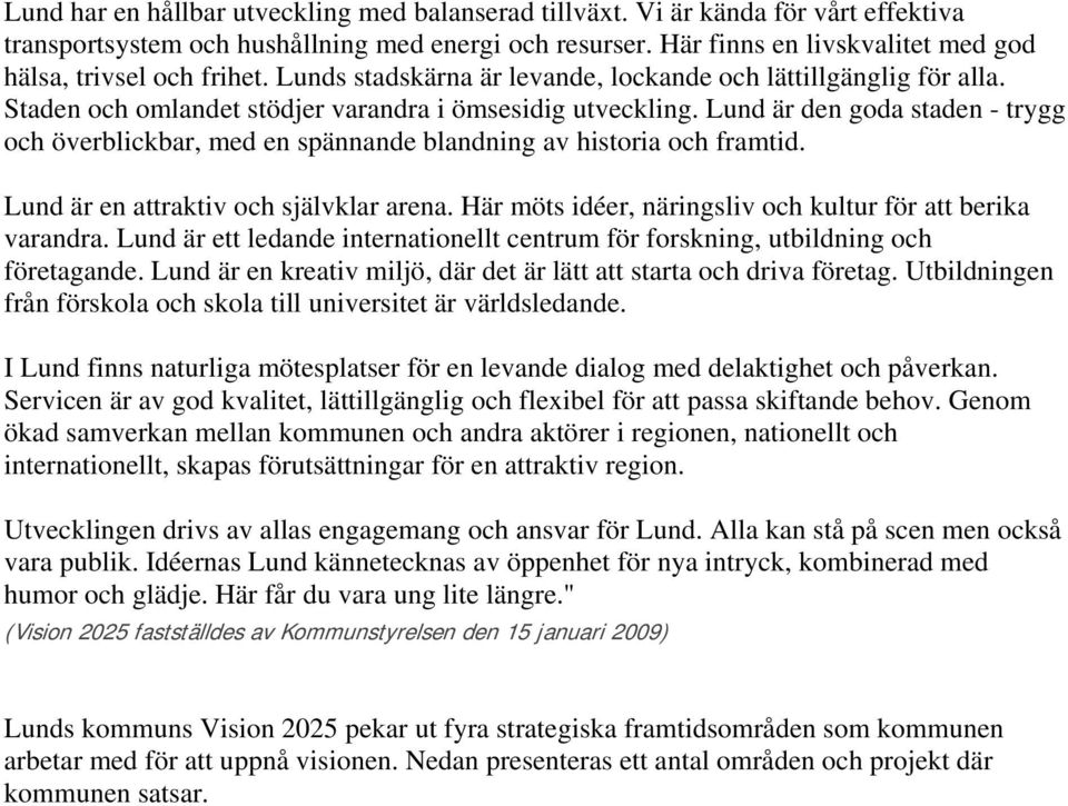 Lund är den goda staden - trygg och överblickbar, med en spännande blandning av historia och framtid. Lund är en attraktiv och självklar arena.