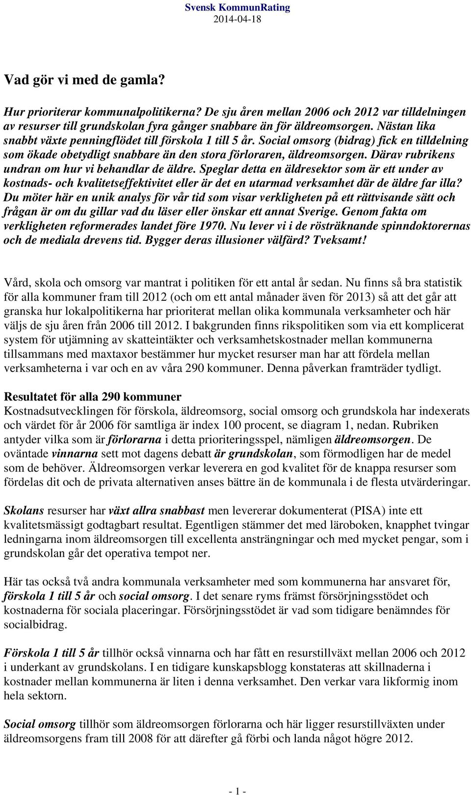 Därav rubrikens undran om hur vi behandlar de äldre. Speglar detta en äldresektor som är ett under av kostnads- och kvalitetseffektivitet eller är det en utarmad verksamhet där de äldre far illa?