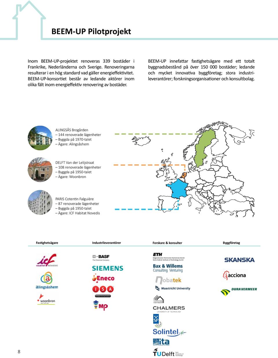 BEEM-UP innefattar fastighetsägare med ett totalt byggnads bestånd på över 150 000 bostäder; ledande och mycket innovativa byggföretag; stora industrileverantörer; forskningsorganisationer och