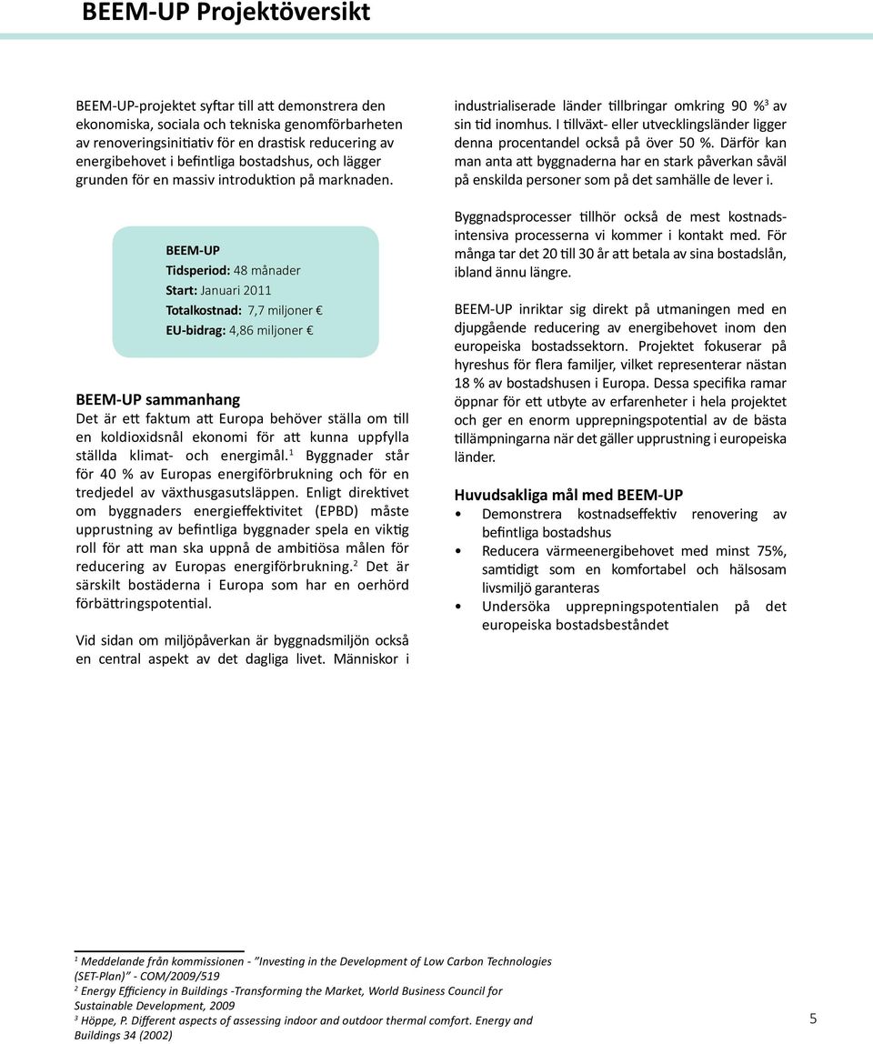 BEEM-UP Tidsperiod: 48 månader Start: Januari 2011 Totalkostnad: 7,7 miljoner EU-bidrag: 4,86 miljoner BEEM-UP sammanhang Det är ett faktum att Europa behöver ställa om till en koldioxidsnål ekonomi