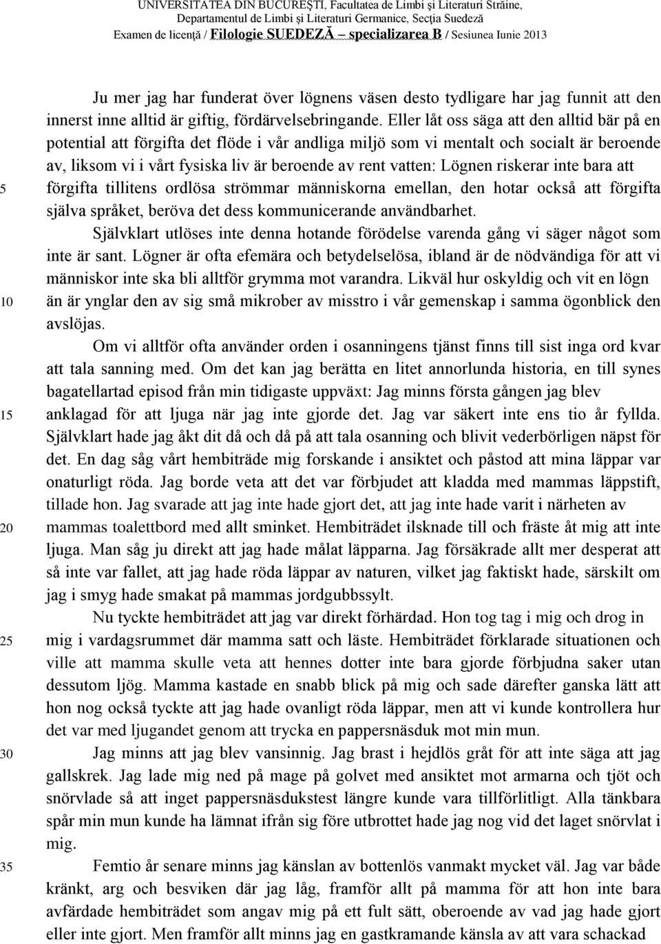 Lögnen riskerar inte bara att 5 förgifta tillitens ordlösa strömmar människorna emellan, den hotar också att förgifta själva språket, beröva det dess kommunicerande användbarhet.