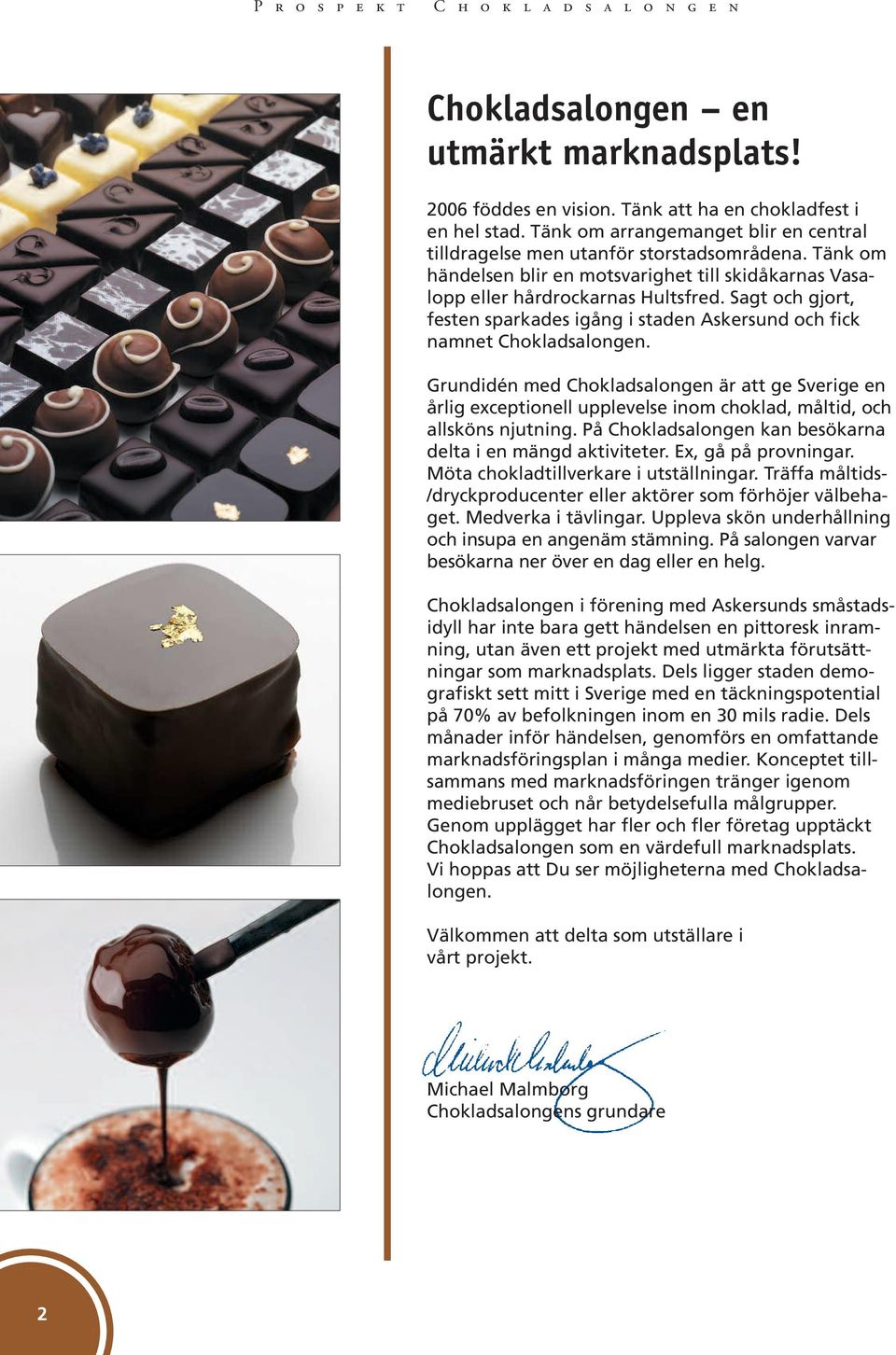 Grundidén med Chokladsalongen är att ge Sverige en årlig exceptionell upplevelse inom choklad, måltid, och allsköns njutning. På Chokladsalongen kan besökarna delta i en mängd aktiviteter.