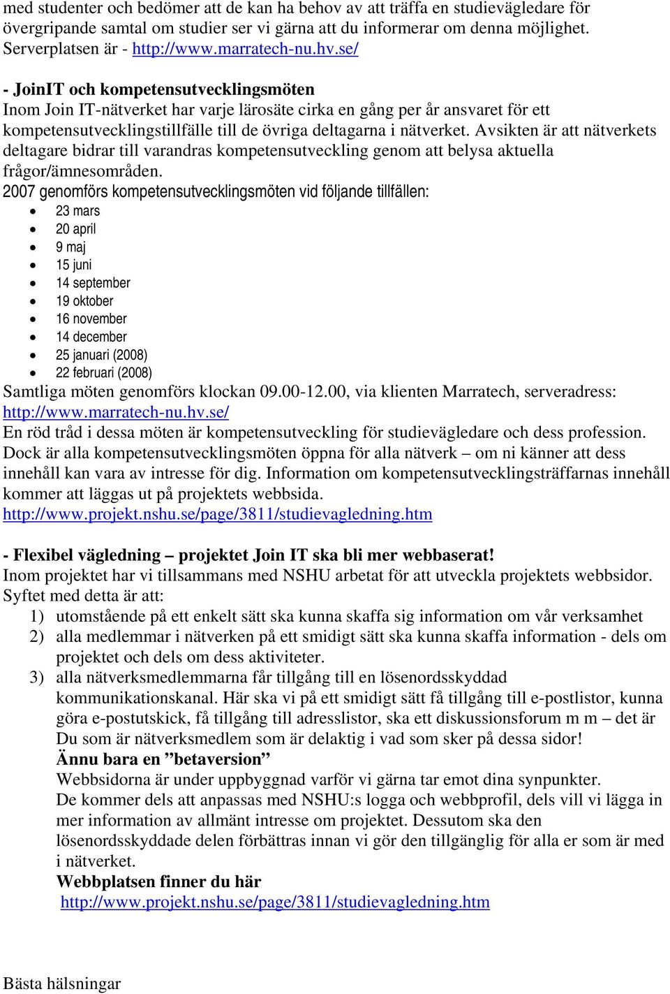 se/ - JoinIT och kompetensutvecklingsmöten Inom Join IT-nätverket har varje lärosäte cirka en gång per år ansvaret för ett kompetensutvecklingstillfälle till de övriga deltagarna i nätverket.