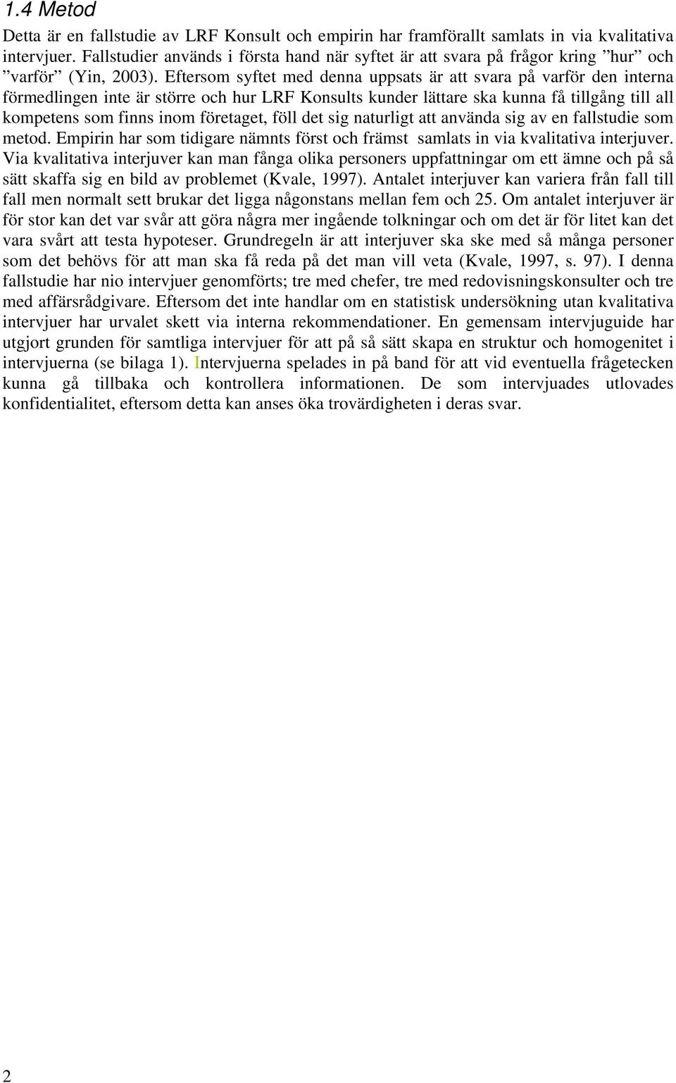 Eftersom syftet med denna uppsats är att svara på varför den interna förmedlingen inte är större och hur LRF Konsults kunder lättare ska kunna få tillgång till all kompetens som finns inom företaget,