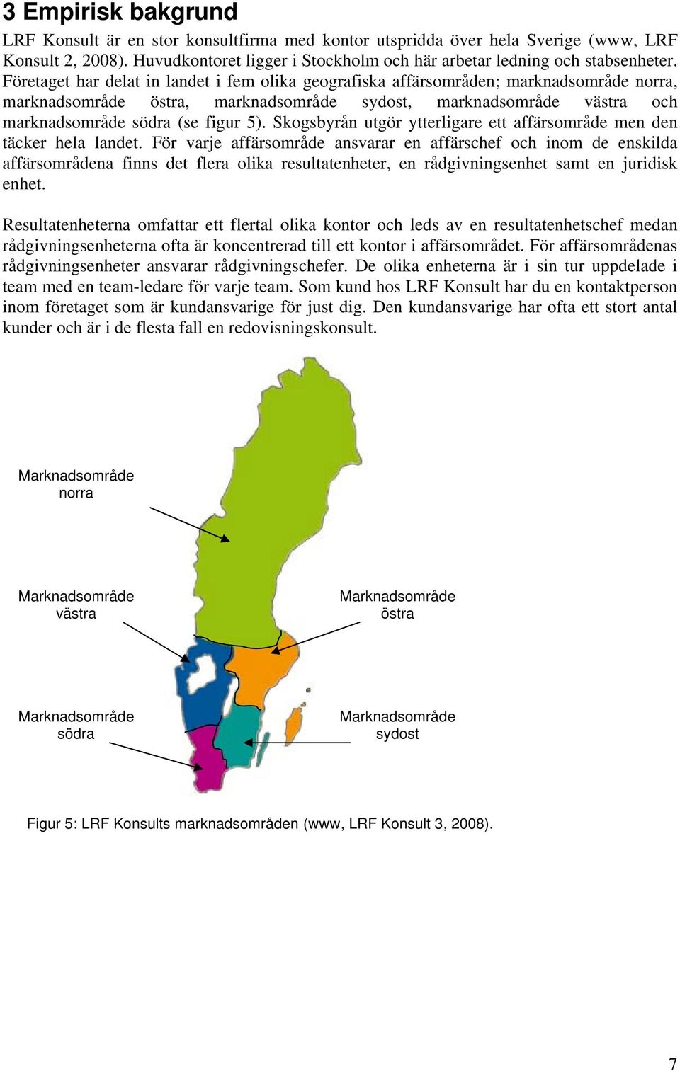 Skogsbyrån utgör ytterligare ett affärsområde men den täcker hela landet.