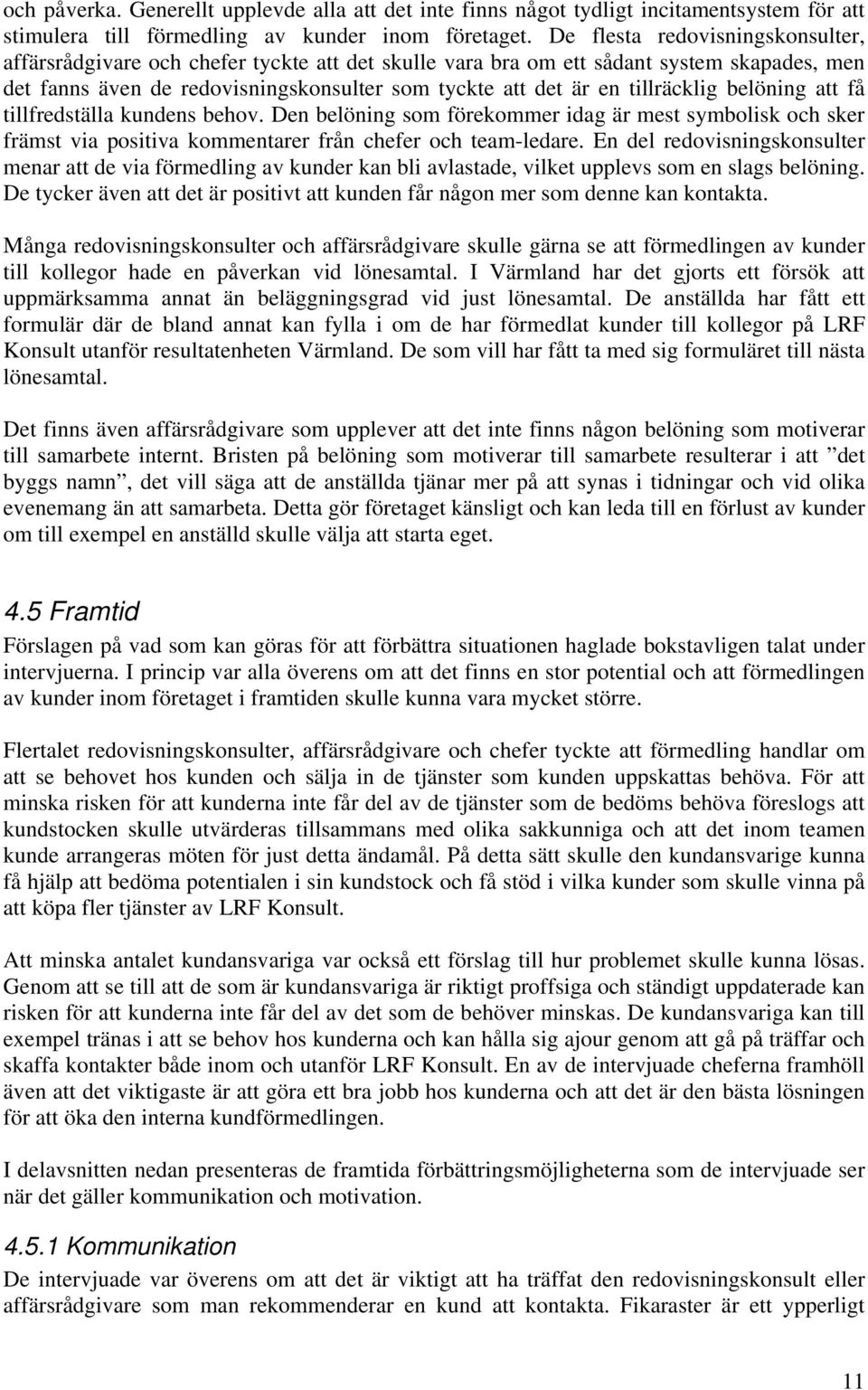 tillräcklig belöning att få tillfredställa kundens behov. Den belöning som förekommer idag är mest symbolisk och sker främst via positiva kommentarer från chefer och team-ledare.