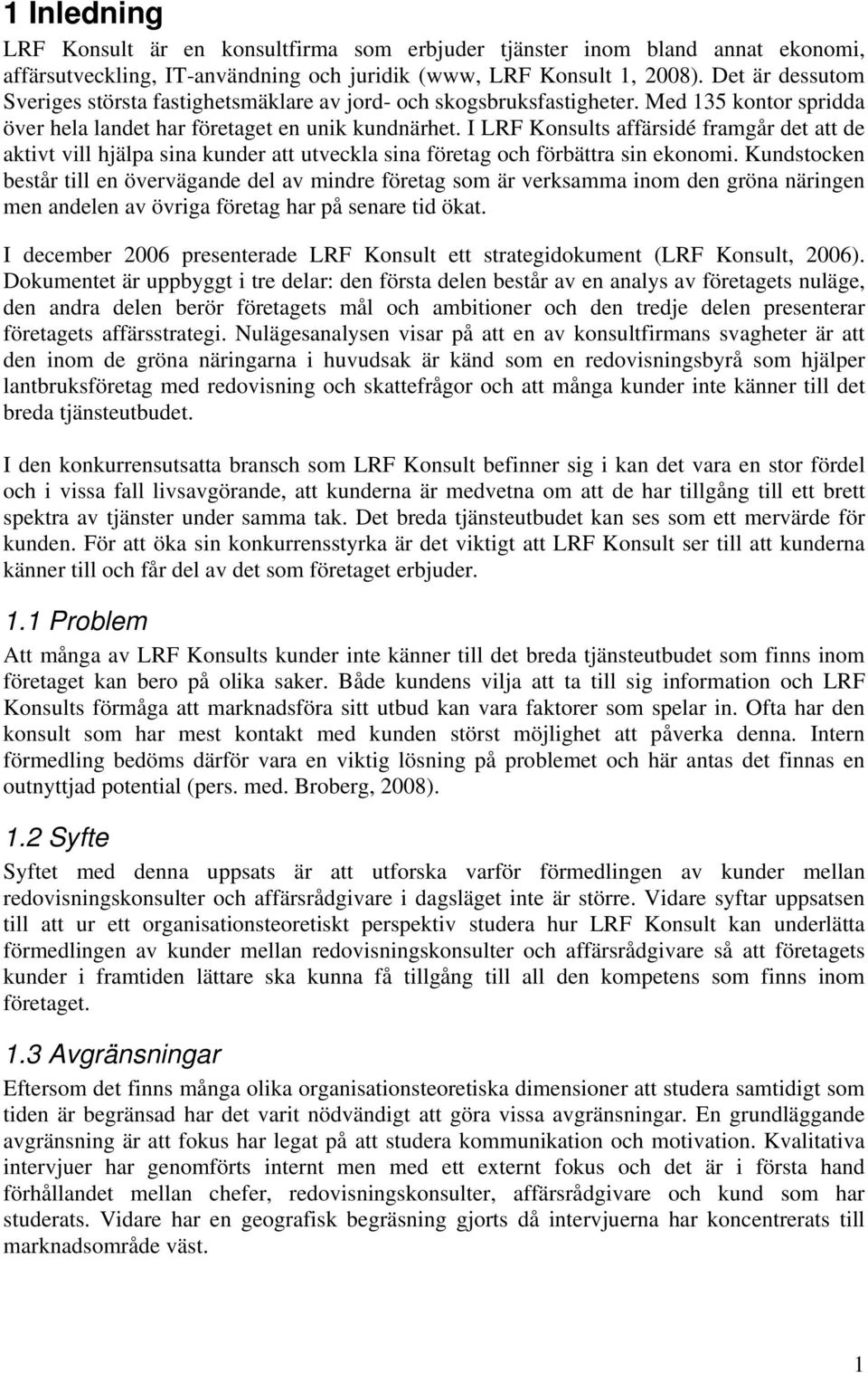 I LRF Konsults affärsidé framgår det att de aktivt vill hjälpa sina kunder att utveckla sina företag och förbättra sin ekonomi.