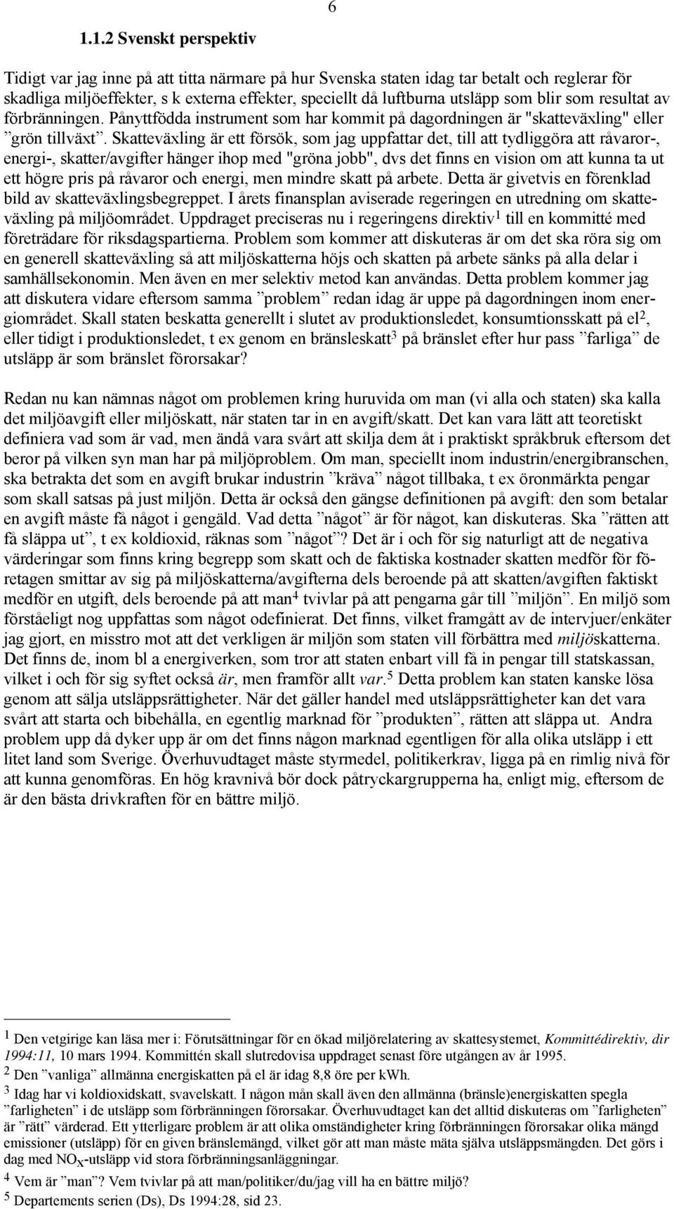 Skatteväxling är ett försök, som jag uppfattar det, till att tydliggöra att råvaror-, energi-, skatter/avgifter hänger ihop med "gröna jobb", dvs det finns en vision om att kunna ta ut ett högre pris