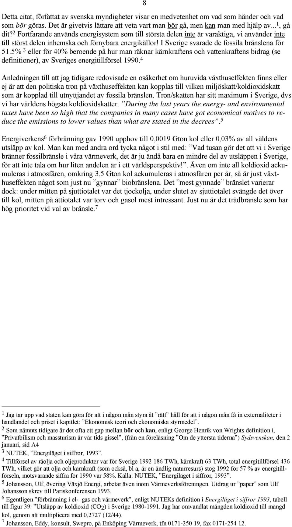 5% 3 eller för 40% beroende på hur man räknar kärnkraftens och vattenkraftens bidrag (se definitioner), av Sveriges energitillförsel 1990.