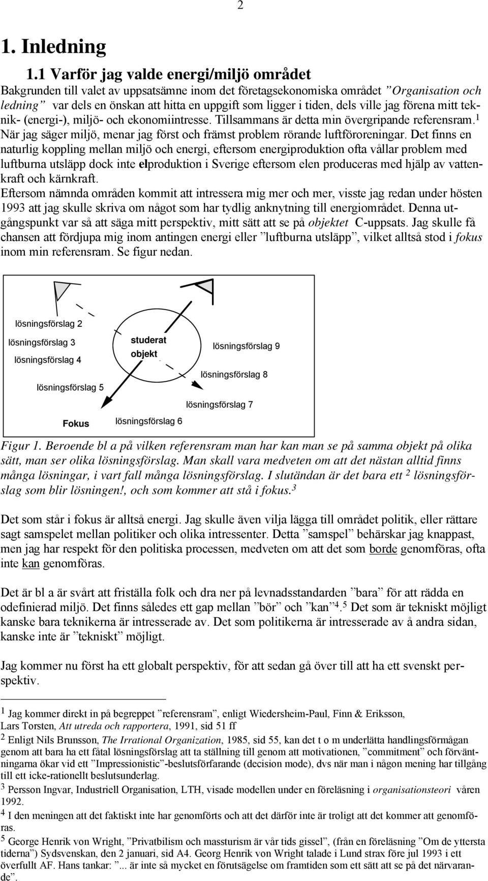 dels ville jag förena mitt teknik- (energi-), miljö- och ekonomiintresse. Tillsammans är detta min övergripande referensram.