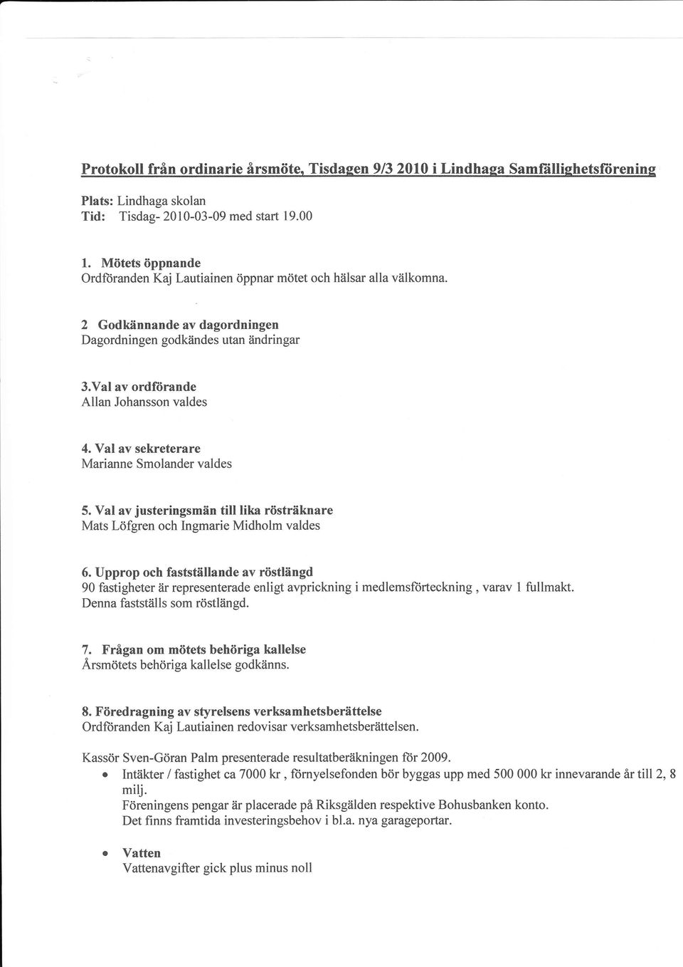 Val av sekreterare Marianne Smolander valdes 5. Val av justeringsmån till lika rösträknare Mats Löfgren och Ingmarie Midholm valdes 6.