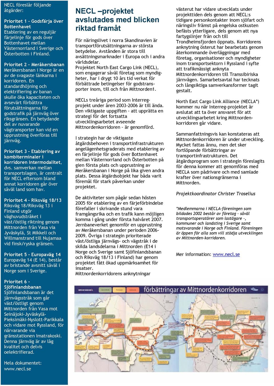 En standardhöjning och elektrifiering av banan skulle öka kapaciteten och avsevärt förbättra förutsättningarna för godstrafik på järnväg över riksgränsen.