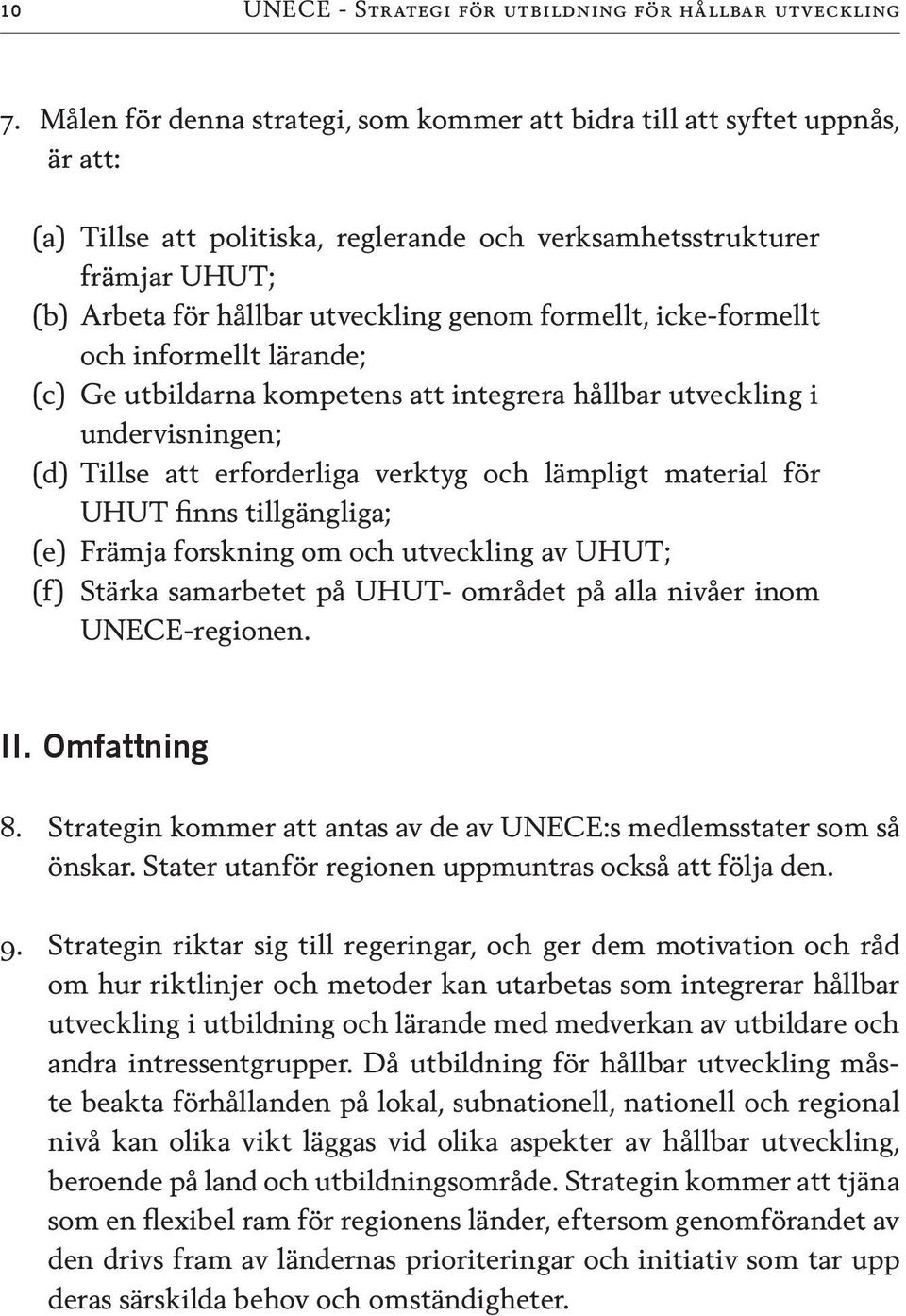 formellt, icke-formellt och informellt lärande; (c) Ge utbildarna kompetens att integrera hållbar utveckling i undervisningen; (d) Tillse att erforderliga verktyg och lämpligt material för UHUT finns