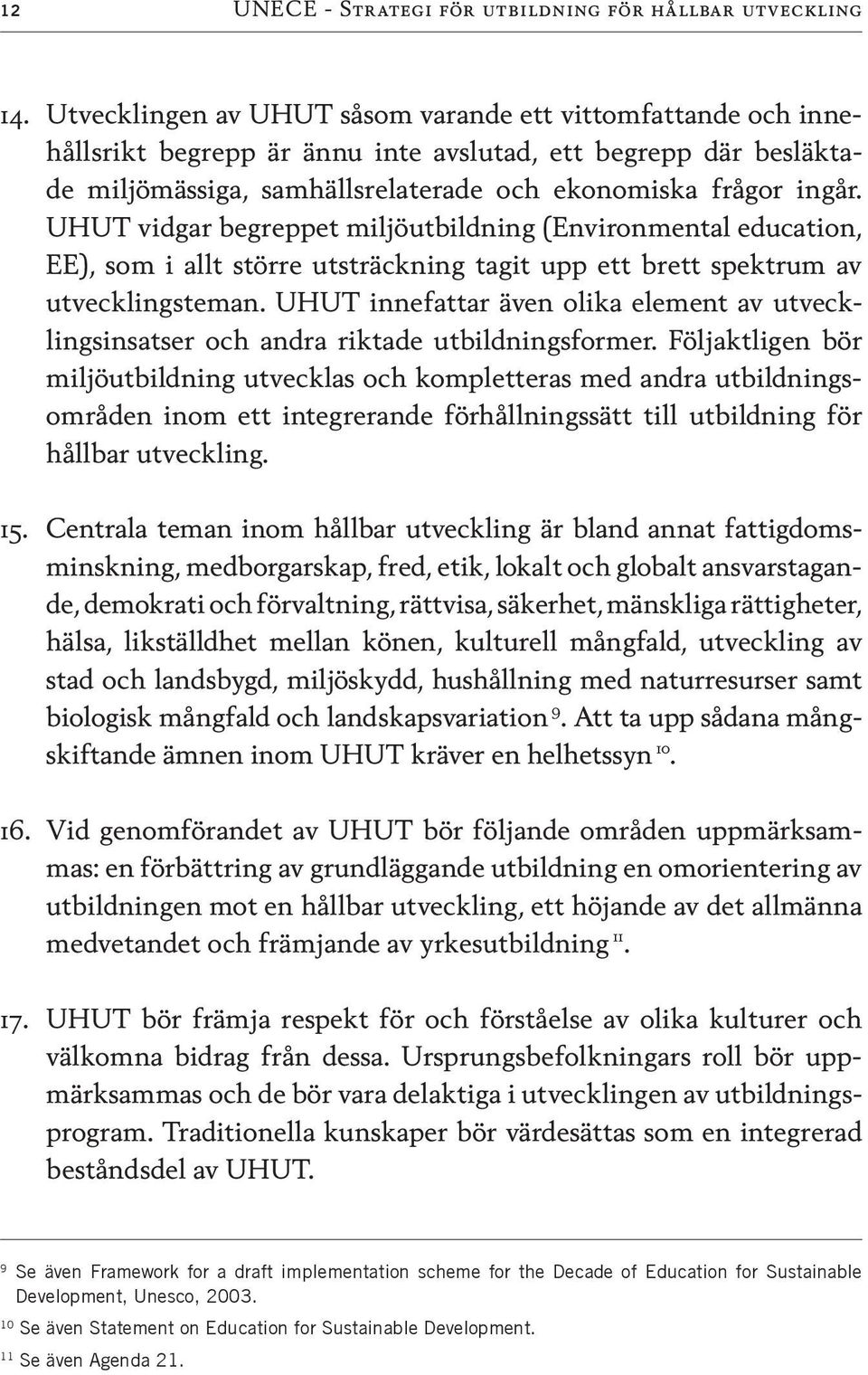 UHUT vidgar begreppet miljöutbildning (Environmental education, EE), som i allt större utsträckning tagit upp ett brett spektrum av utvecklingsteman.