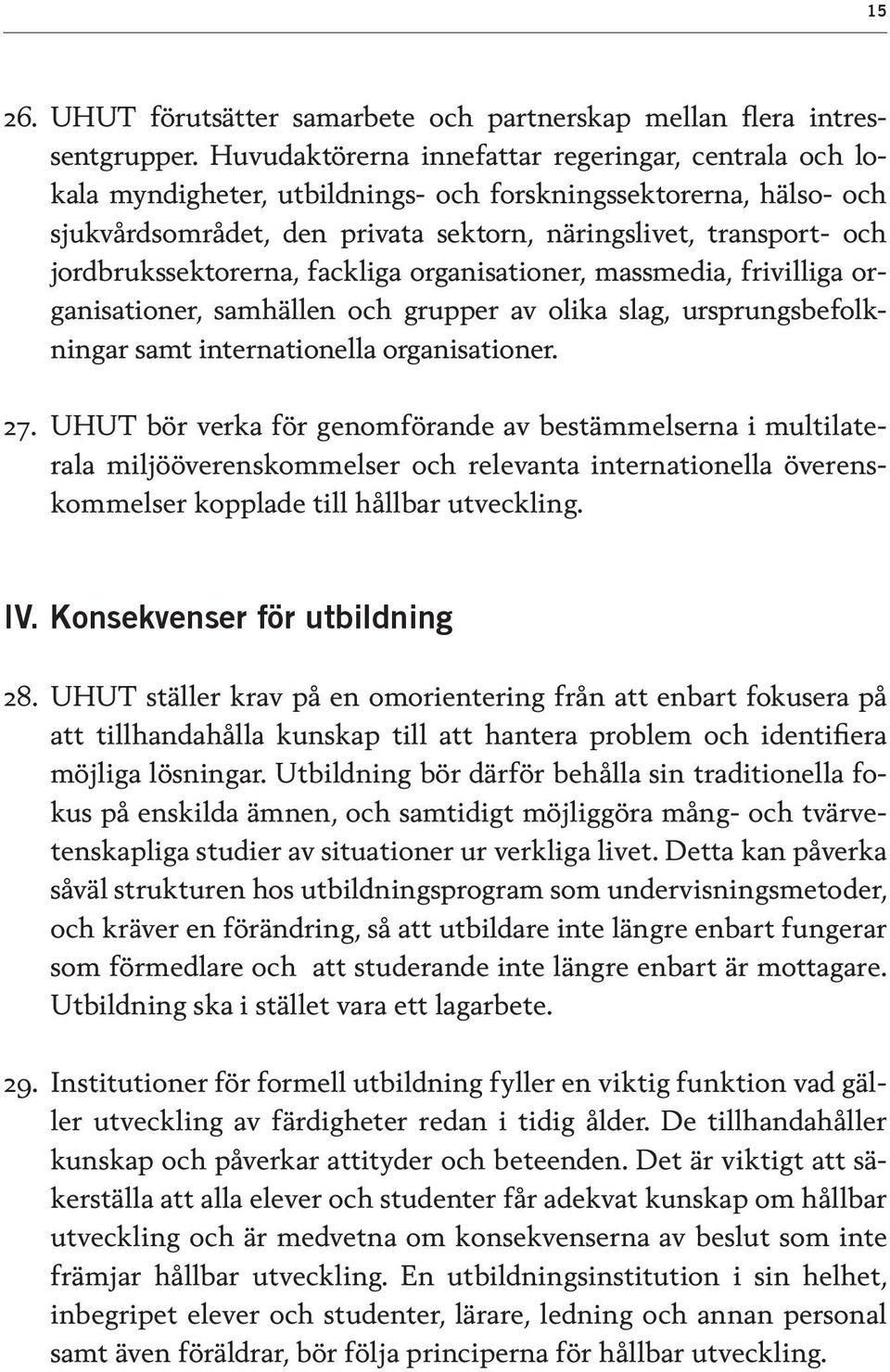 jordbrukssektorerna, fackliga organisationer, massmedia, frivilliga organisationer, samhällen och grupper av olika slag, ursprungsbefolkningar samt internationella organisationer. 27.