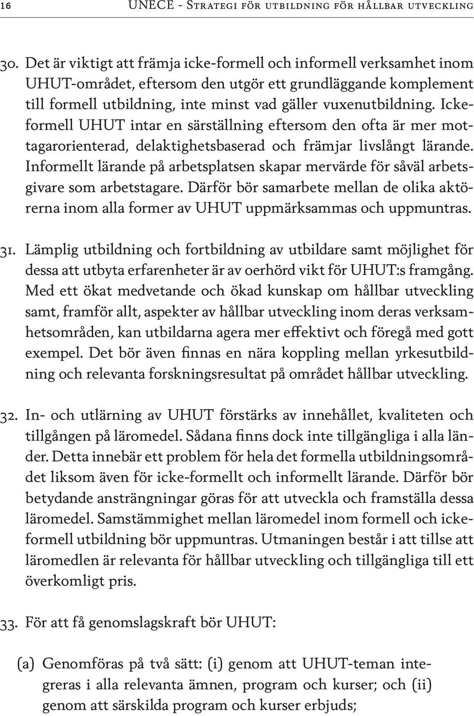 Ickeformell UHUT intar en särställning eftersom den ofta är mer mottagarorienterad, delaktighetsbaserad och främjar livslångt lärande.