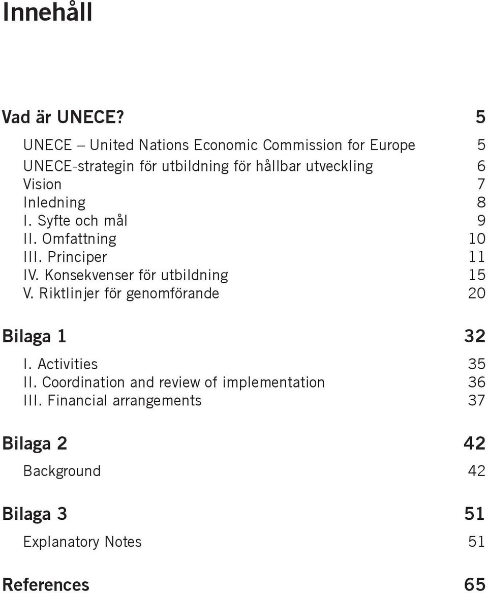 Vision 7 Inledning 8 I. Syfte och mål 9 II. Omfattning 10 III. Principer 11 IV. Konsekvenser för utbildning 15 V.