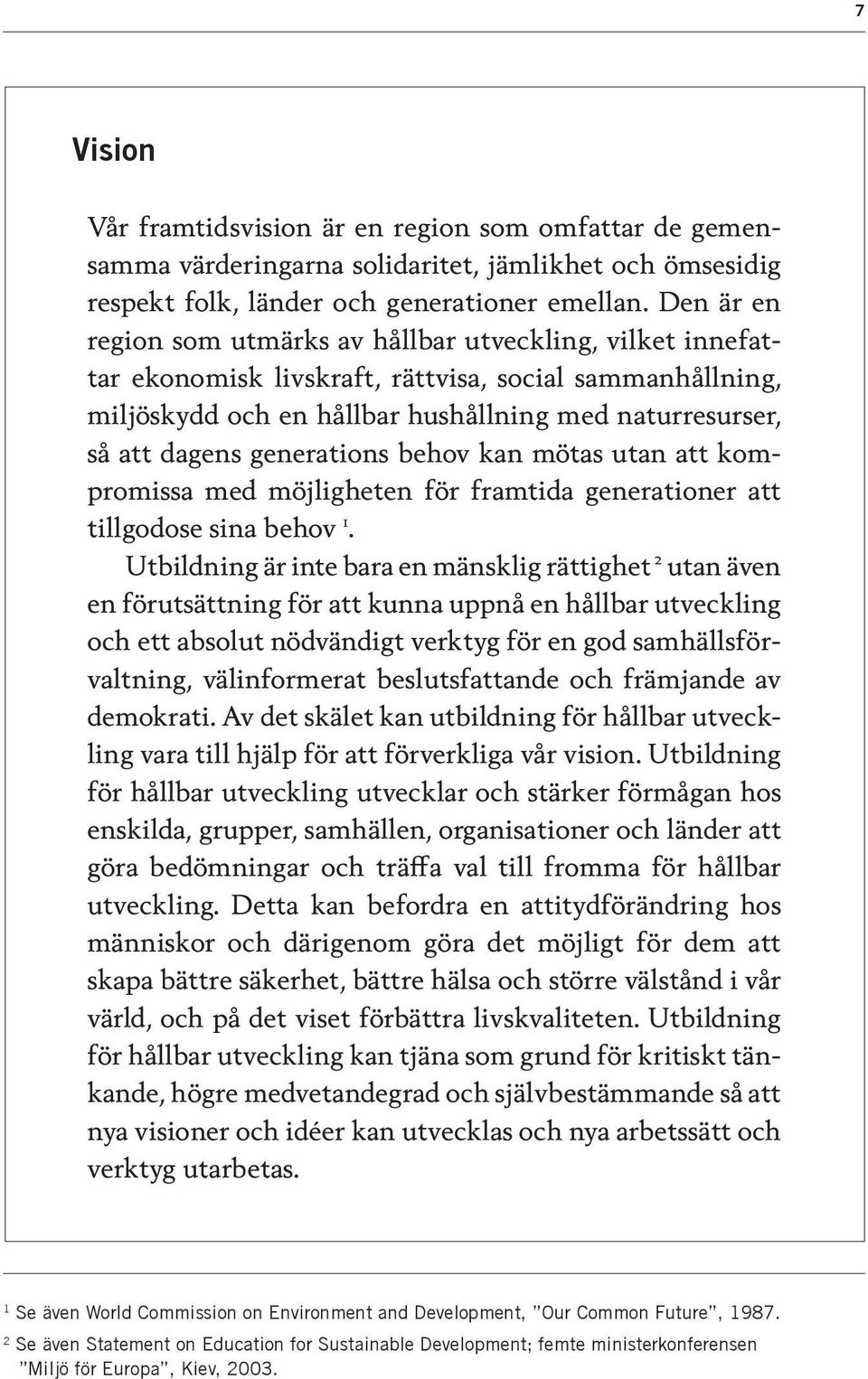 generations behov kan mötas utan att kompromissa med möjligheten för framtida generationer att tillgodose sina behov 1.