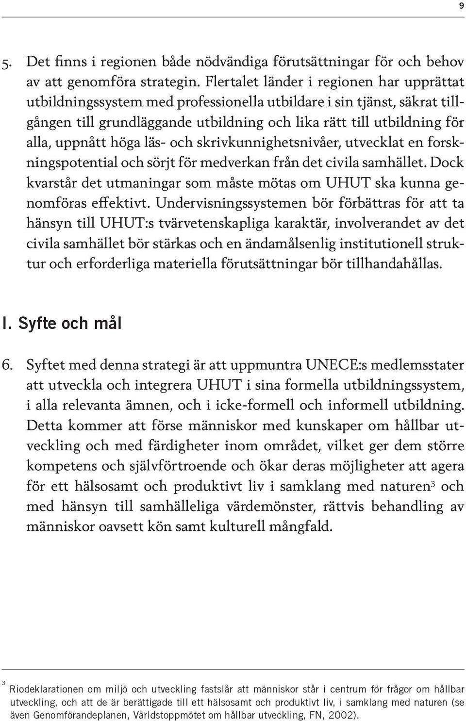 höga läs- och skrivkunnighetsnivåer, utvecklat en forskningspotential och sörjt för medverkan från det civila samhället.