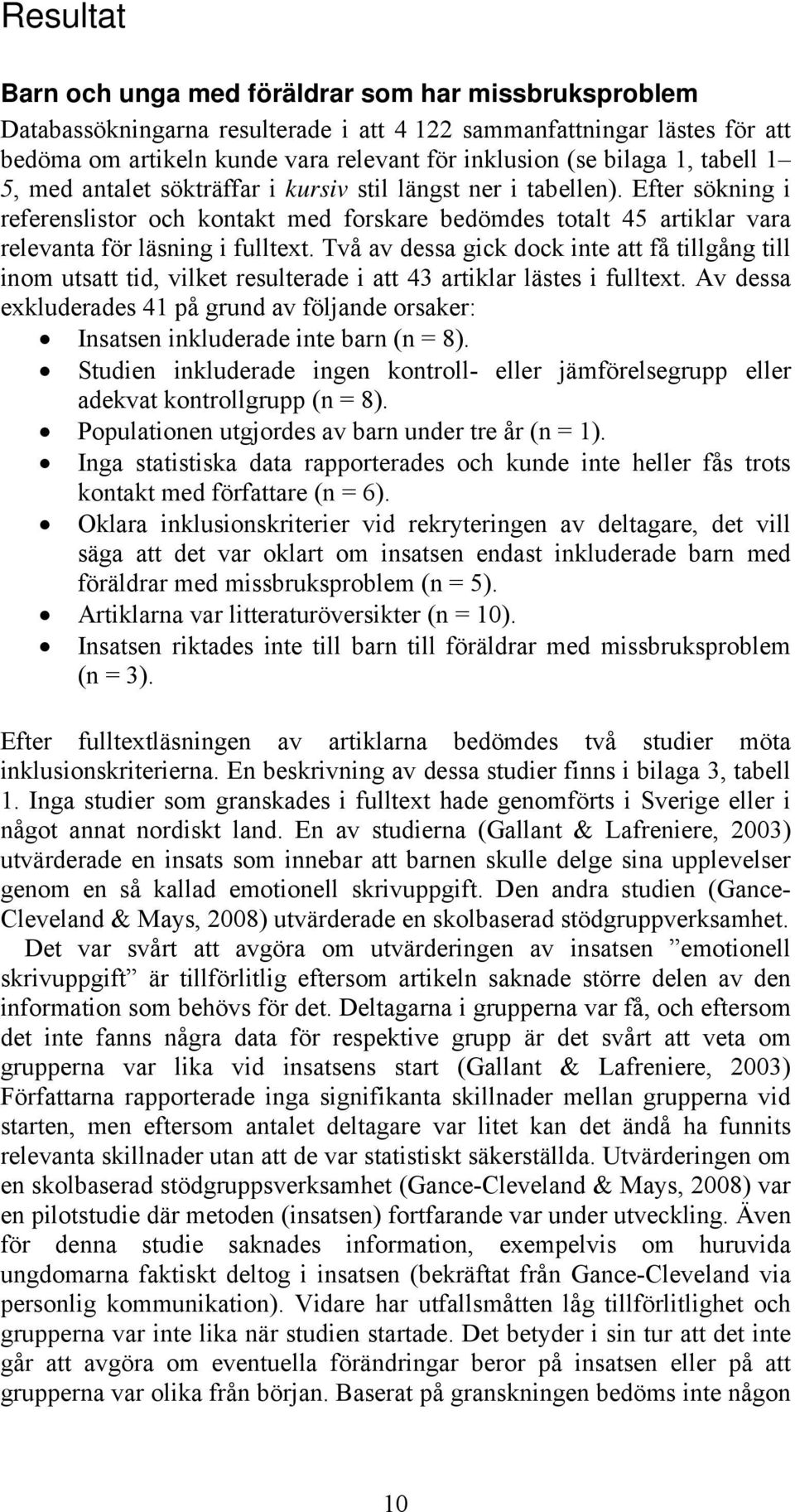 Efter sökning i referenslistor och kontakt med forskare bedömdes totalt 45 artiklar vara relevanta för läsning i fulltext.