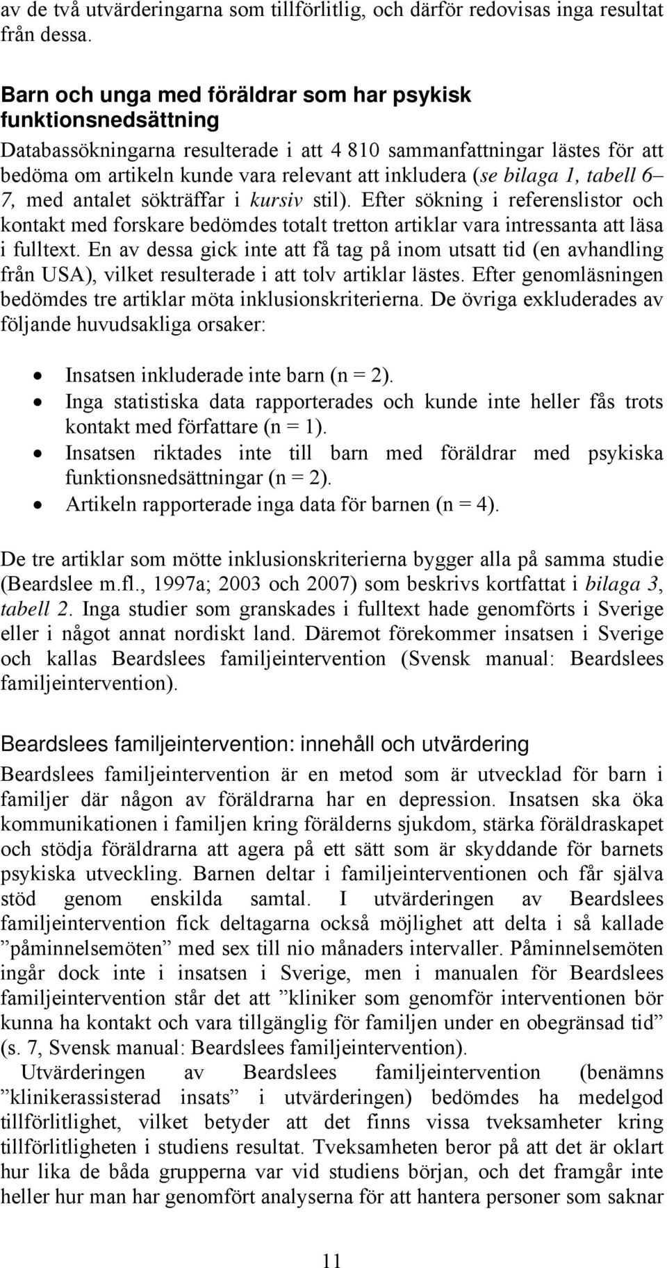 bilaga 1, tabell 6 7, med antalet sökträffar i kursiv stil). Efter sökning i referenslistor och kontakt med forskare bedömdes totalt tretton artiklar vara intressanta att läsa i fulltext.