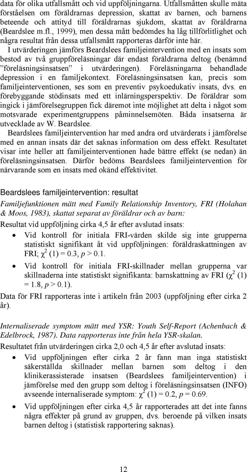 , 1999), men dessa mått bedömdes ha låg tillförlitlighet och några resultat från dessa utfallsmått rapporteras därför inte här.