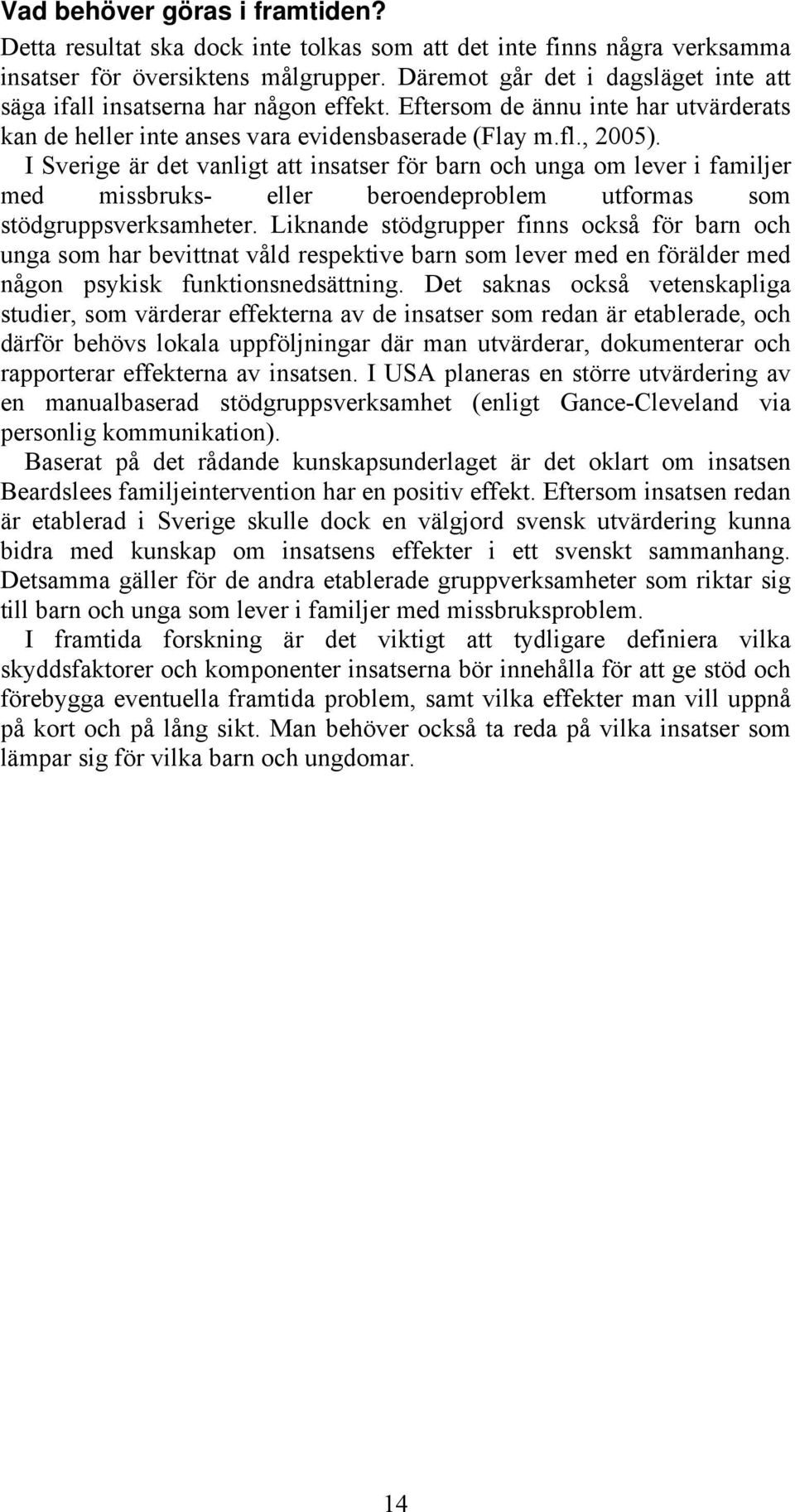 I Sverige är det vanligt att insatser för barn och unga om lever i familjer med missbruks- eller beroendeproblem utformas som stödgruppsverksamheter.